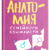 Анатомия семейного конфликта. Победить или понять друг друга. 978-5-907202-37-5. 2020