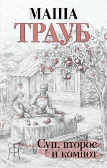Суп, второе и компот.  Трауб М.  978-5-04-122506-3