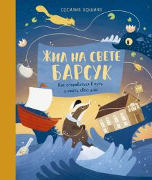Жил на свете Барсук. Как отправиться в путь и найти свой дом. Для детей. Книжка-картинка. 978-5-0016