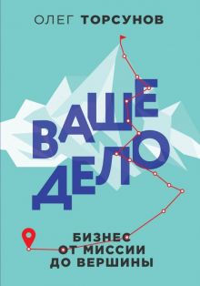 Ваше дело. Бизнес от миссии до вершины. ВЕДЫ: веди меня к счастью. 978-5-04-101407-0. 2019