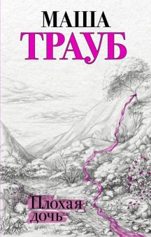Плохая дочь. Проза Маши Трауб. Жизнь как в зеркале. 978-5-04-113784-7. 2021