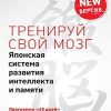 Тренируй свой мозг. Японская система развития интеллекта и памяти. Продвинутая версия. Сам себе псих
