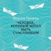The Big Book(м/о)/Гунель Л./Человек, который хотел быть счастливым 978-5-389-17238-8