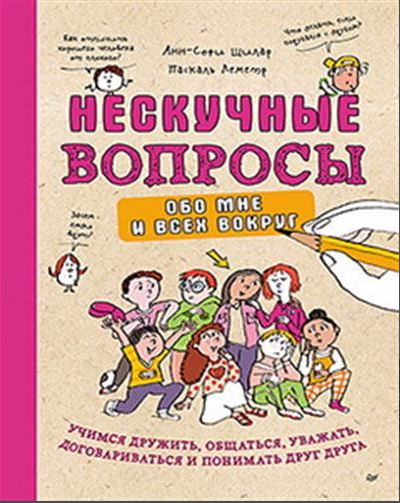 Щилар А. Нескучные вопросы обо мне и всех вокруг Учимся дружить, общаться, уважать, договариваться и понимать друг друга ISBN 978-5-4461-4249-1