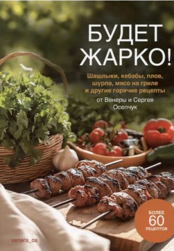 Книга "Будет жарко! Шашлыки, кебабы, плов, шурпа, мясо на гриле и др."