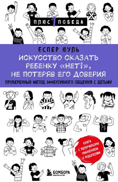 Юуль Еспер. Искусство сказать ребенку «Нет!», не потеряв его доверия. Проверенный метод эффективного общения с детьми