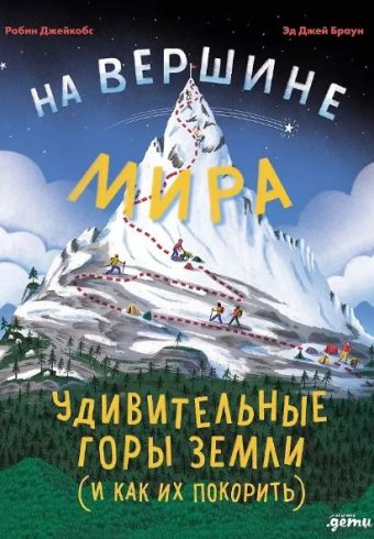 Робин Джейкобс. На вершине мира : удивительные горы Земли (и как их покорить)