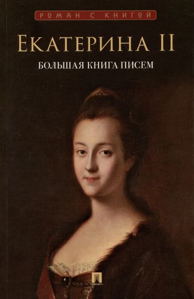 Екатерина II. Большая книга писем.-М.:Проспект,2025. (Серия «Роман с книгой»). Екатерина II, ред. Черкасова Е.С., худ. Щербакова И.В.