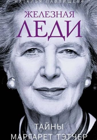 Павлищева Н.П. Железная леди. Тайны Маргарет Тэтчер