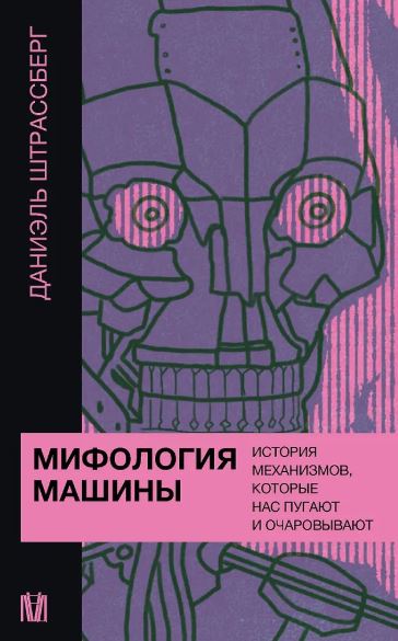Штрассберг Д. Мифология машины. История механизмов, которые нас пугают и очаровывают