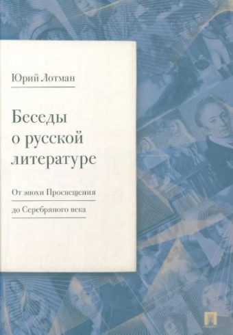 Беседы о русской литературе. От эпохи Просвещения до Серебряного века.-М.:Изд-во Проспект,2024. Лотман Ю.М.