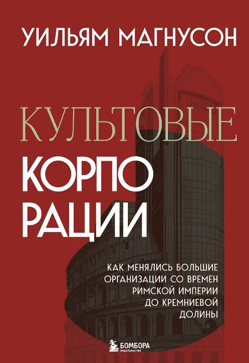 Магнусон У. Культовые корпорации. Как менялись большие организации со времен Римской империи до Кремниевой долины