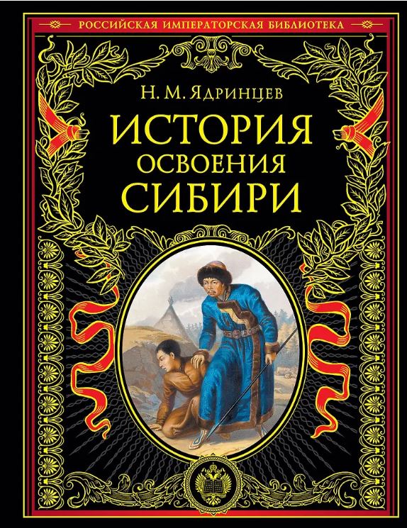 Ядринцев Н.М. История освоения Сибири (переработанное и обновленное издание)