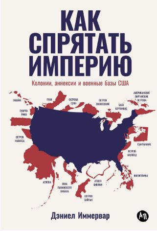 Как спрятать империю: Колонии, аннексии и военные базы США 978-5-0063-0173-3