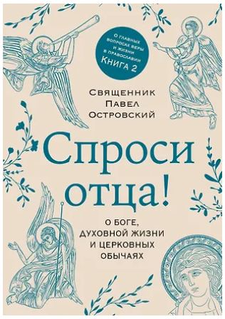 КCПО Островский П.К. Спроси отца! О Боге, духовной жизни и церковных обычаях 978-5-04-230799-7