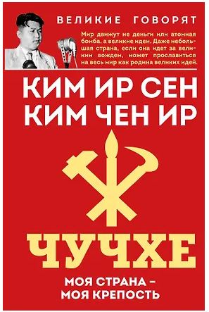 ВелГоворят Ир Сен К., Чен Ир К. Чучхе. Моя страна – моя крепость 978-5-00222-795-2