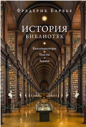БП/Барбье Ф./История библиотек: Коллекционеры. Тексты. Здания 978-5-389-27479-2