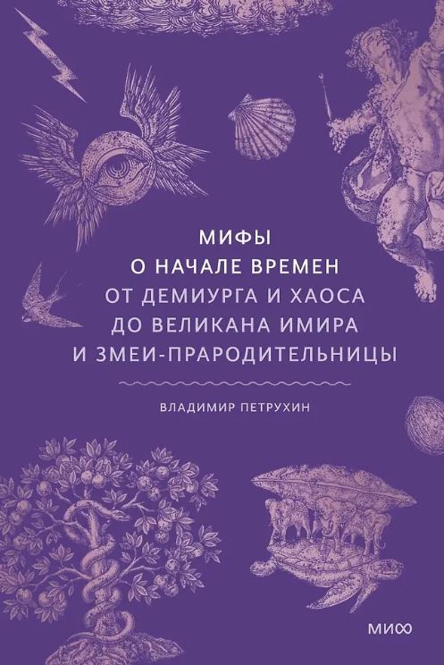 Владимир Петрухин. Мифы о начале времен. От Демиурга и Хаоса до великана Имира и Змеи-прародительницы