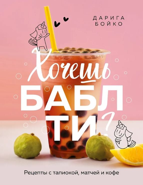 Бойко Д. Хочешь бабл ти? Рецепты с тапиокой, матчей и кофе