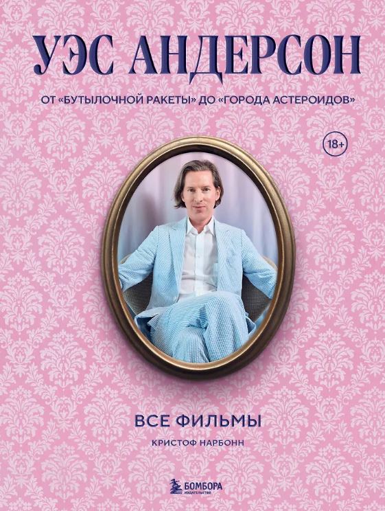 Нарбонн К. Уэс Андерсон. Все фильмы. От "Бутылочной ракеты" до "Города астероидов"
