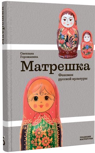 Матрешка. Феномен русской культуры. Светлана Горожанина 978-5-91187-504-6