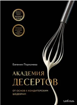 АкадГурм Порхачева Е.В. Академия десертов. От основ к кондитерским шедеврам 978-5-04-199372-6