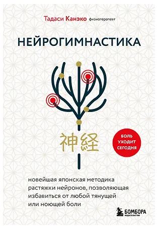 ЦелПрактАз Канэко Т. Нейрогимнастика. Новейшая японская методика растяжки нейронов, позволяющая избавиться от любой тянущей или ноющей боли 978-5-04-218574-8
