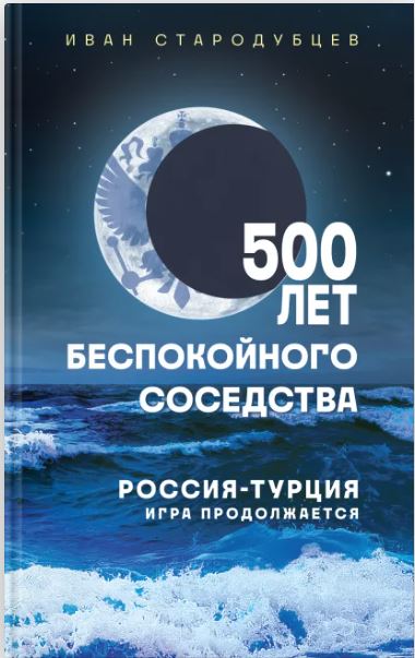 БитвИмпер Стародубцев И.И. 500 лет беспокойного соседства. Россия-Турция: игра продолжается 978-5-04-223143-8