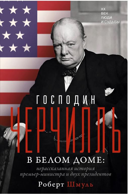 Господин Черчилль в Белом доме: нерассказанная история премьер-министра и двух президентов