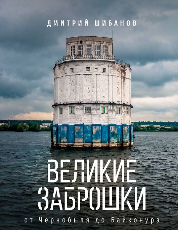 Великие заброшки. От Чернобыля до Байконура